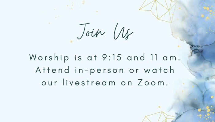 Worship is at 9:15 and 11 am. Join us in person or watch our livestream on zoom.