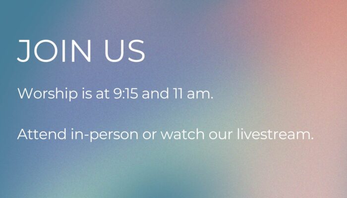 Worship is at 9:15 and 11 am. Attend in-person or watch our livestream.