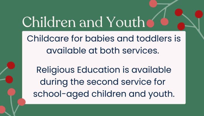 Childcare for babies and toddlers is available at both services. Religious Education for school aged youth is during the second service.