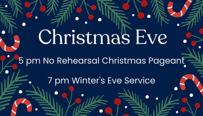 We will have two Christmas Eve Services. 5 pm is a no rehearsal Christmas pageant. 7 pm is the Winter's Eve service.